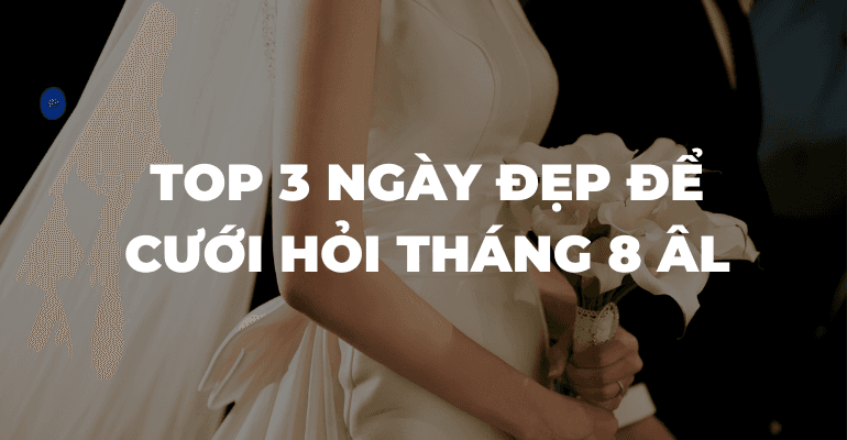 TOP 3 ngày đẹp để cưới hỏi trong tháng 8 âm lịch