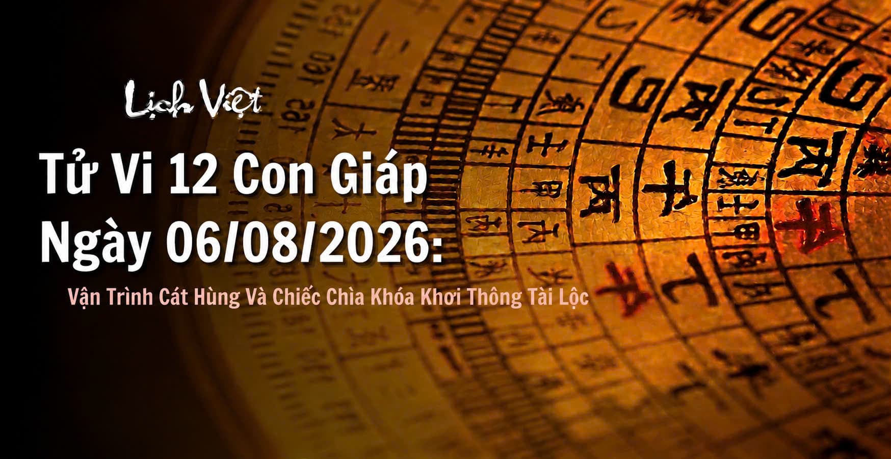 Tử Vi 12 Con Giáp Ngày 06/08/2026: Vận Trình Cát Hùng Và Chiếc Chìa Khóa Khơi Thông Tài Lộc