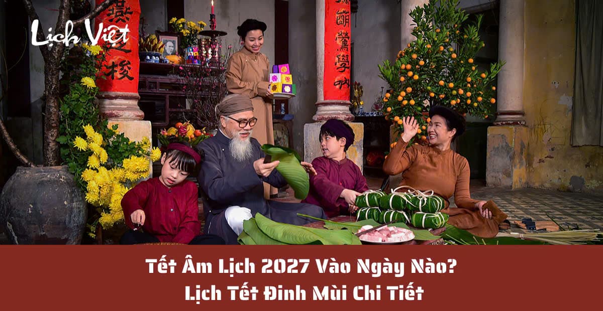 Tết Âm Lịch 2027 Vào Ngày Nào? Mùng 1 Tết Là Thứ Mấy?