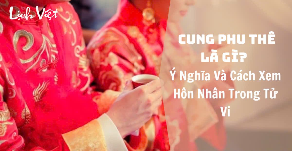 Cung Phu Thê Là Gì? Ý Nghĩa Và Cách Xem Hôn Nhân Trong Tử Vi